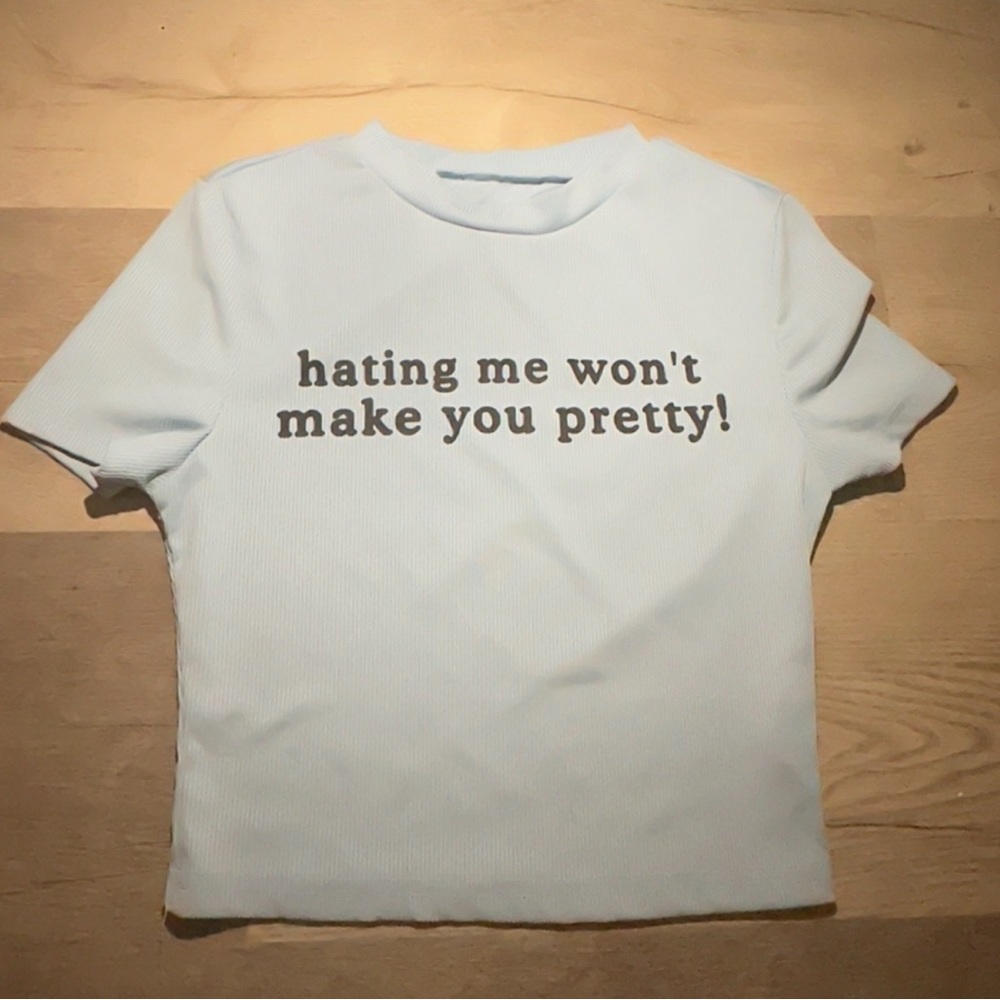 Hating me won’t make you pretty small size shirt